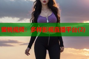 蜜桃视频：多样影视直播平台(2)