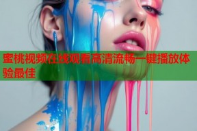 蜜桃视频在线观看高清流畅一键播放体验最佳