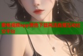蜜桃视频app黄色下载高清直播互动社交平台