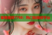 蜜桃视频7788：热门短视频平台