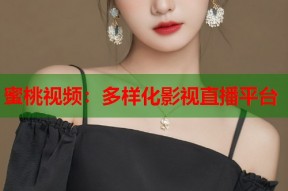 蜜桃视频：多样化影视直播平台