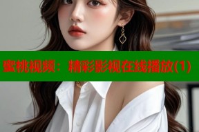 蜜桃视频：精彩影视在线播放(1)