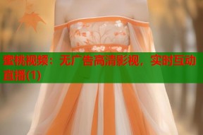 蜜桃视频：无广告高清影视，实时互动直播(1)