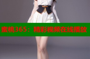 蜜桃365：精彩视频在线播放