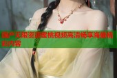 国产无限资源蜜桃视频高清畅享海量精彩内容