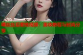 嘿丝丝瓜蜜桃视频：美妆教程与时尚分享