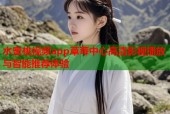 水蜜桃视频app草莓中心高清影视播放与智能推荐体验