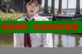 蜜桃视频：高清影视无限看