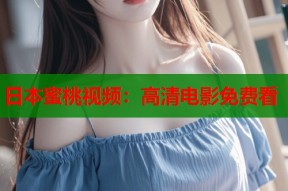 日本蜜桃视频：高清电影免费看