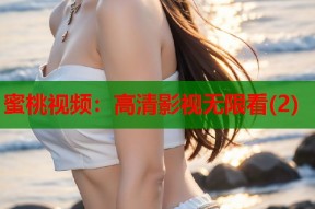 蜜桃视频：高清影视无限看(2)