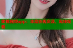 蜜桃视频app：丰富影视资源，离线观看