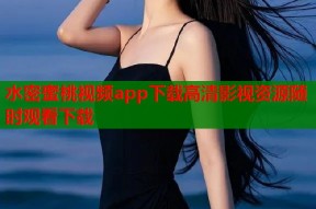 水密蜜桃视频app下载高清影视资源随时观看下载