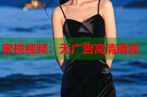 蜜桃视频：无广告高清播放