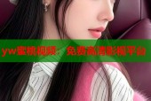 yw蜜桃视频：免费高清影视平台