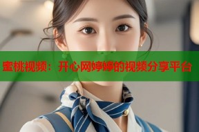 蜜桃视频：开心网婷婷的视频分享平台