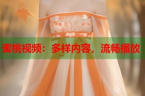 蜜桃视频：多样内容，流畅播放