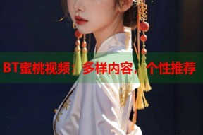 BT蜜桃视频：多样内容，个性推荐