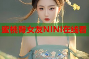 蜜桃臀女友NINI在线看