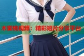 木蜜桃视频：精彩短片分享平台