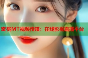 蜜桃MT视频传媒：在线影视直播平台