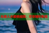 免费人水蜜桃视频，尽享精彩影视