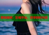 蜜桃视频：影视平台，尽享精彩内容