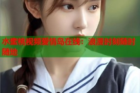 水蜜桃视频爱情岛在线：浪漫时刻随时随地