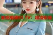 蜜桃视频95 TV：超清影视