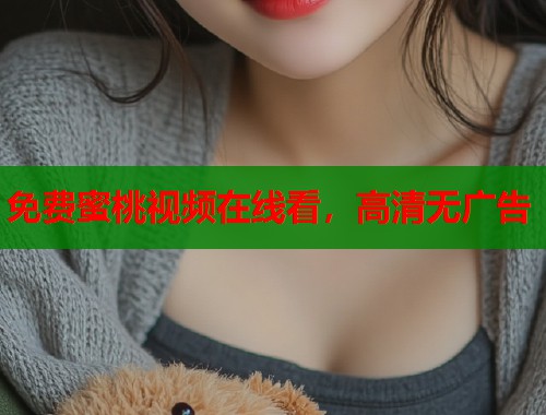 免费蜜桃视频在线看，高清无广告  第1张
