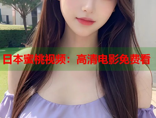 日本蜜桃视频：高清电影免费看  第2张