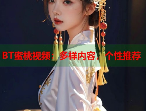 BT蜜桃视频：多样内容，个性推荐  第1张