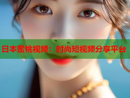 日本蜜桃视频：时尚短视频分享平台  第1张