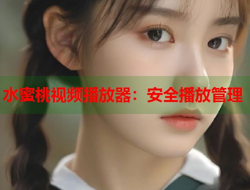 水蜜桃视频播放器：安全播放管理  第1张