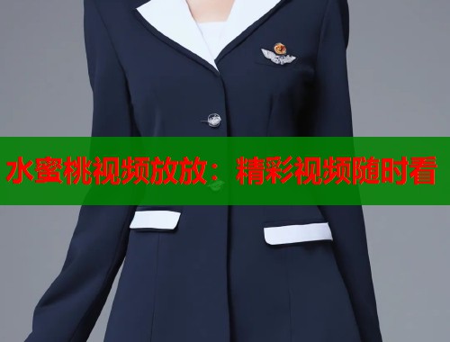 水蜜桃视频放放：精彩视频随时看  第1张