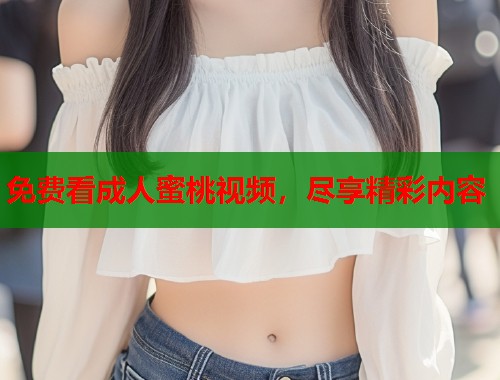 免费看成人蜜桃视频，尽享精彩内容  第1张