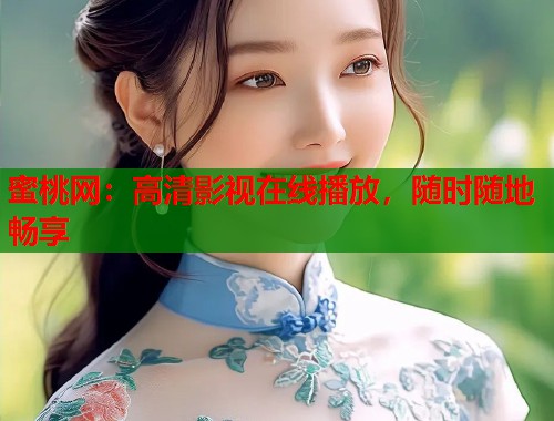蜜桃网：高清影视在线播放，随时随地畅享  第1张