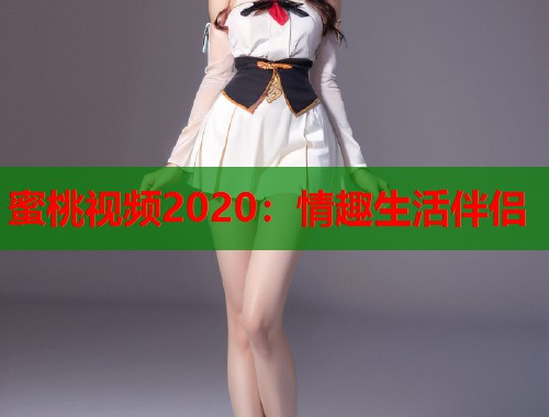 蜜桃视频2020：情趣生活伴侣  第1张
