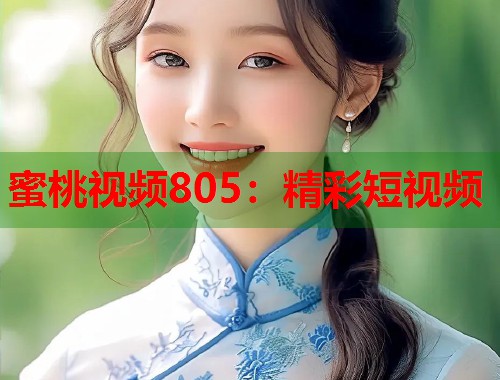 蜜桃视频805：精彩短视频  第2张