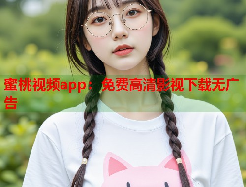 蜜桃视频app：免费高清影视下载无广告  第2张