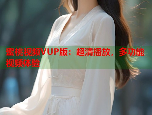 蜜桃视频VUP版：超清播放，多功能视频体验  第1张