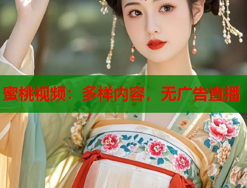 蜜桃视频：多样内容，无广告直播  第2张