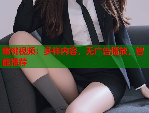 蜜桃视频：多样内容，无广告播放，智能推荐  第2张