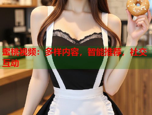 蜜桃视频：多样内容，智能推荐，社交互动  第1张