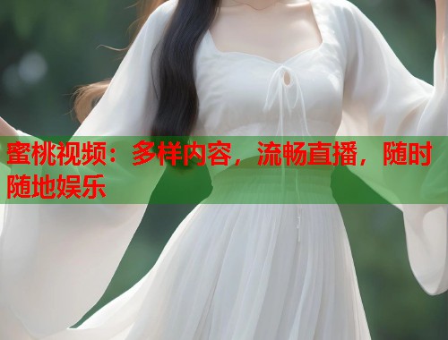 蜜桃视频：多样内容，流畅直播，随时随地娱乐  第1张