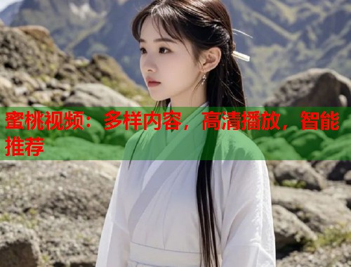 蜜桃视频：多样内容，高清播放，智能推荐  第1张