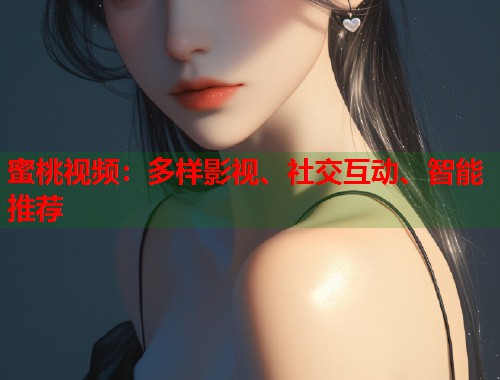 蜜桃视频：多样影视、社交互动、智能推荐  第1张