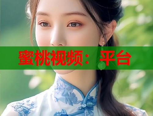 蜜桃视频：平台  第1张