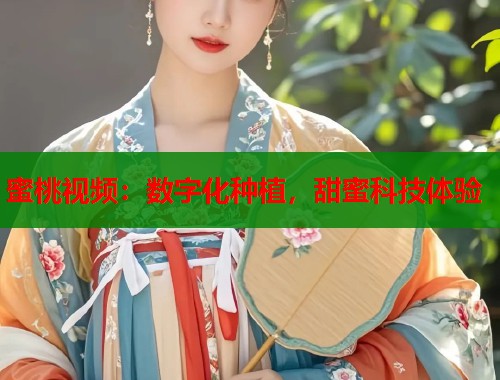 蜜桃视频：数字化种植，甜蜜科技体验  第1张