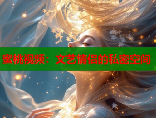蜜桃视频：文艺情侣的私密空间  第1张
