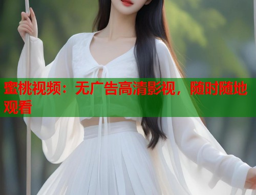蜜桃视频：无广告高清影视，随时随地观看  第1张